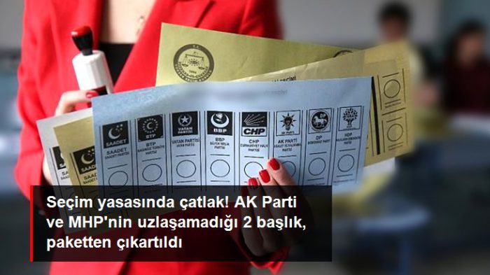 Seçim Yasasında Çatlak! Ak Parti Ve Mhp, 2 Başlıkta Uzlaşamadı Ve Paketten Çıkartıldı